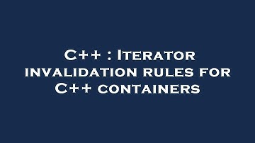 C++ : Iterator invalidation rules for C++ containers