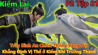 Kiếm Lai Phần 2 Tập 81 Thuyết Minh | Trần Bình An Chiến Thắng Vang Dội, Khẳng Định Vi Thế