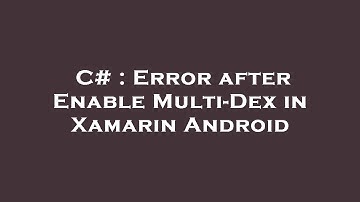 C# : Error after Enable Multi-Dex in Xamarin Android
