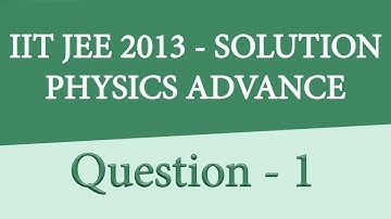 IIT JEE ADVANCED PHYSICS 2013 PAPER 1 | PAPER CODE - 0 | QUESTION 1 | For IIT JEE 2018 Preparation