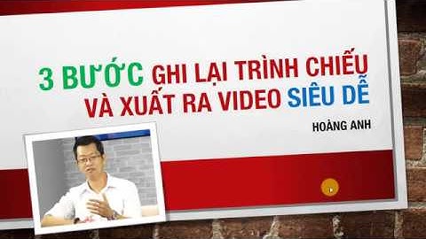 [Thủ thuật PPT] 3 bước ghi hình slides trình chiếu và xuất video trong Powerpoint