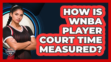 How Is WNBA Player Court Time Measured?