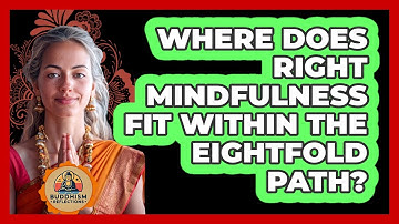 Where Does Right Mindfulness Fit within the Eightfold Path?