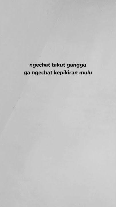 Story WA-Ngechat takut ganggu, ga nge chat kepikiran mulu