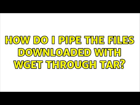 How do I pipe the files downloaded with wget through tar? (2 Solutions!!)