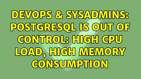 DevOps & SysAdmins: PostgreSQL is out of control: high cpu load, high memory consumption