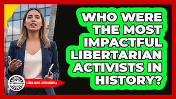 Who Were The Most Impactful **libertarian Activists** In History? - Learn About Libertarianism