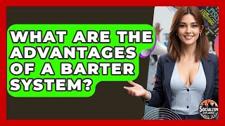 What Are The Advantages Of A Barter System - Socialism Explained