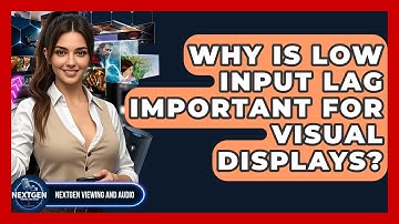 Why Is Low Input Lag Important For Visual Displays? - NextGen Viewing and Audio