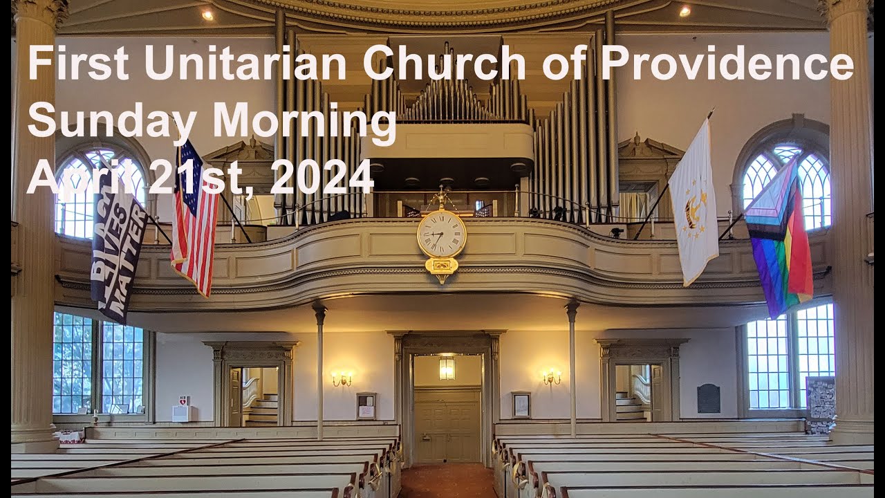 First Unitarian Church of Providence, Sunday Morning, April 21st, 2024 ...