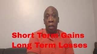 Short Term Gains Long Term loses.