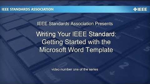 Writing Your IEEE Standard: Video #1 Getting Started with the Template