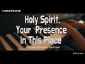 [1Hour] Holy Spirit, Your Presence in This Place (Anointing Worshi) | Prayer | Supplication | Piano