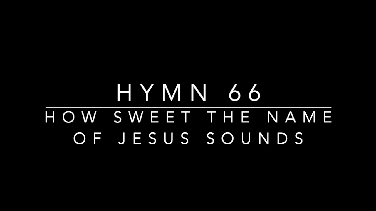 Hymn 66 how sweet the name of jesus sounds youtube