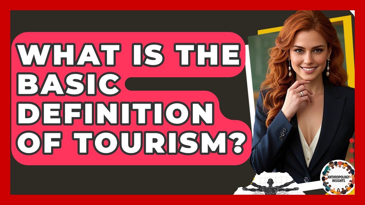 What Is The Basic Definition Of Tourism? - Anthropology Insights