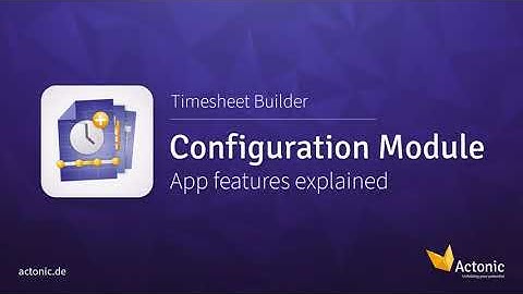 Configuration Module – Timesheet Builder – App features explained | Actonic