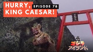 Godzilla Island Episode #78: Hurry, King Caesar!