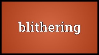 Blithering Meaning