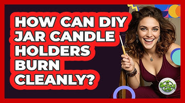 How Can DIY Jar Candle Holders Burn Cleanly? - The Upcycle Lab