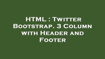 HTML : Twitter Bootstrap. 3 Column with Header and Footer