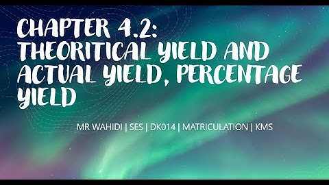 [DK014-015] CHAPTER 4.2: THEORITICAL AND ACTUAL YIELD, PERCENTAGE YIELD