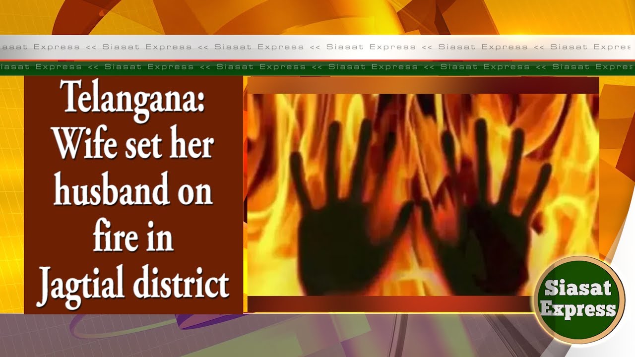 Telangana: Wife set her husband on fire in Jagtial district | Siasat ...