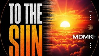 MDMK - TO THE SUN (REWORKED)