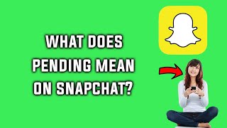 What Does Pending Mean on Snapchat Explanation