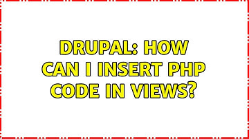 Drupal: How can I insert PHP code in Views?