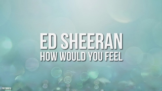 Ed Sheeran - How Would You Feel (LYRICS)