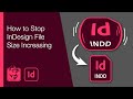 How to Stop InDesign File Size Increasing (Reduce Bloat)