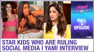 Ananya, Suhana & other star kids ruling social media | Yami Gautam interview | Planet Bollywood