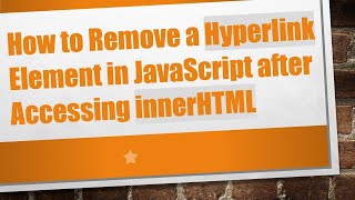 How to Remove a Hyperlink Element in JavaScript after Accessing innerHTML