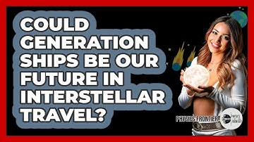 Could Generation Ships Be Our Future In Interstellar Travel? - Physics Frontier