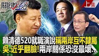 【關鍵時刻上集】20240520 賴清德520就職演說稱「兩岸互不隸屬」！ 吳子嘉：近乎翻臉！兩岸關係恐沒有最壞…｜劉寶傑