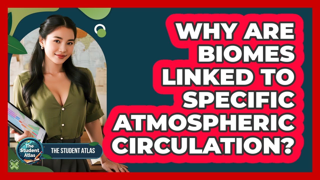 Why Are Biomes Linked to Specific Atmospheric Circulation?