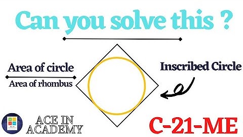 Find the ratio of the area of the circle to area of the rhombus | Rhombus | Geometry | C-21-ME