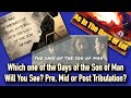 Which One of the Days of the Son of Man will You See? Pre, Mid, or Post?