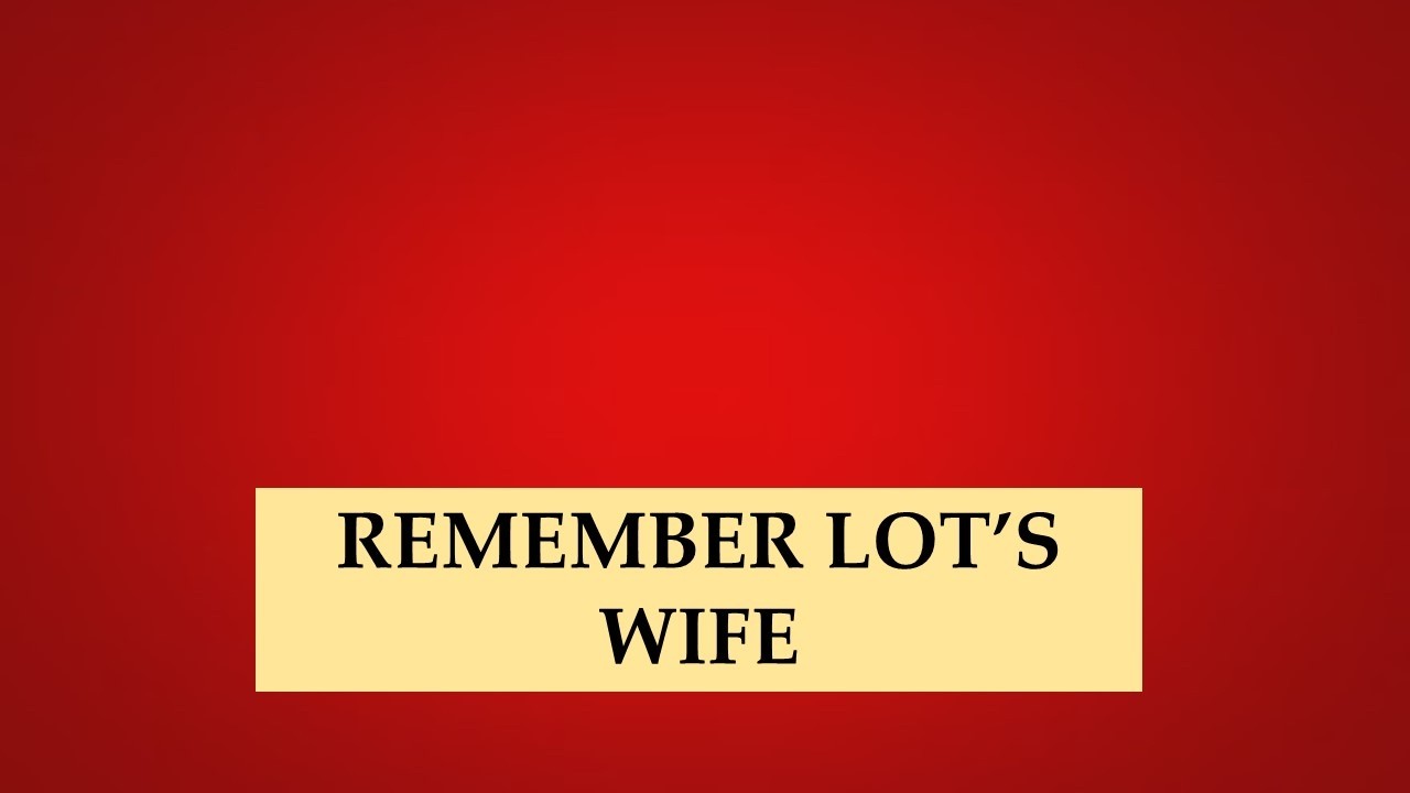 Remember Lot's Wife