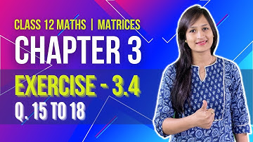 Class 12 Maths Chapter 3, Exercise 3.4 (Q. 15, 16, 17 & 18) | Matrices