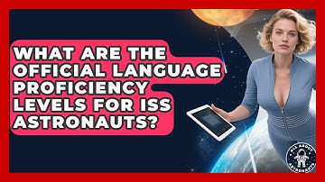 What Are The Official Language Proficiency Levels For ISS Astronauts? - All About Astronauts