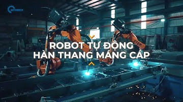 Giải Pháp Robot Hàn Thang Máng Cáp: Nâng tầm chất lượng, khẳng định vị thế