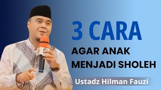 3 Cara Agar Anak Menjadi Sholeh - Ceramah Ustadz Hilman Fauzi #kajianislam