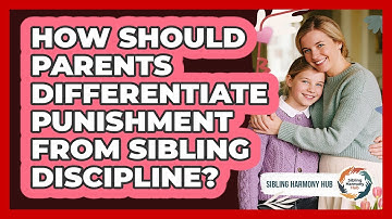 How Should Parents Differentiate Punishment From Sibling Discipline? - Sibling Harmony Hub