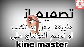 طريقة جعل يد   تكتب او ترسم المونتاج في تطبيق kine master