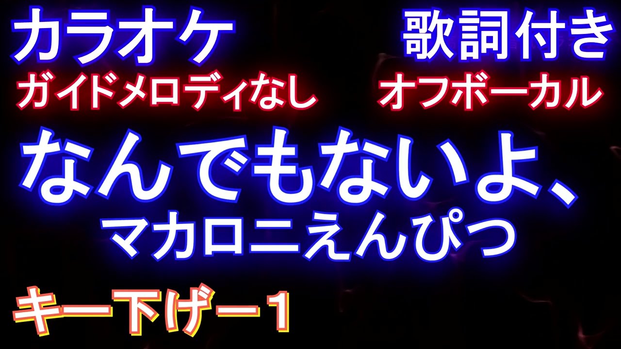 NEE 歌詞キー オフボーカルキー下げ－1】なんでもないよ、 / マカロニえんぴつ