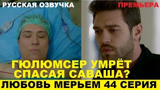 ЛЮБОВЬ МЕРЬЕМ 44 СЕРИЯ, описание серии турецкого сериала на русском языке