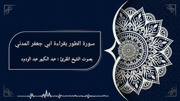 سورة الطور بقراءة الإمام ابي جعفر المدني بصوت الشيخ الاستاذ/عبد الكبير عبد الودود