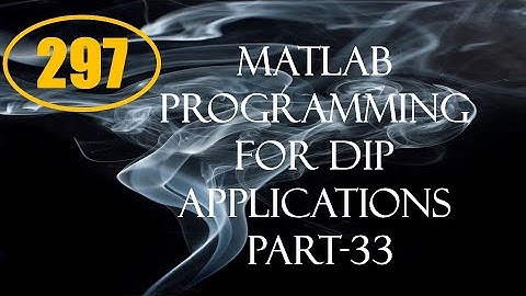 CME | Lecture-297 | MATLAB Programming for DIP Applications Part-33