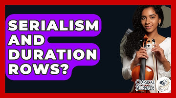 Serialism And Duration Rows? - Classical Serenade